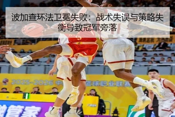 波加查环法卫冕失败：战术失误与策略失衡导致冠军旁落
